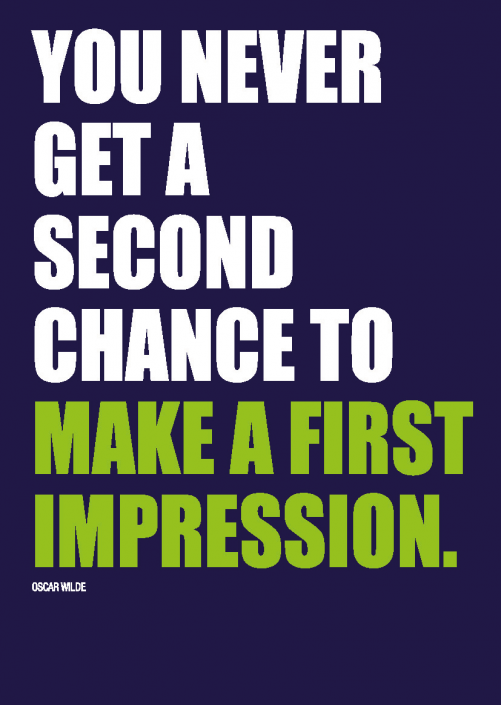 You never get a second chance to make a first impression. First